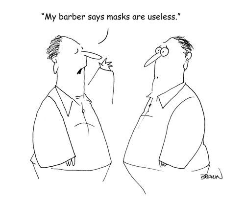 "My barber says masks are useless." 