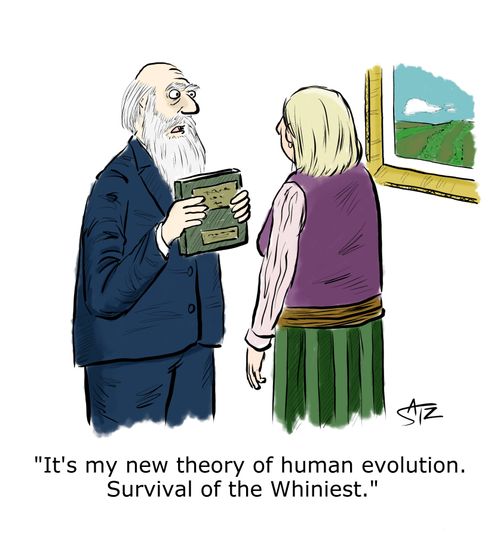 "It's my new theory of human evolution. Survival of the Whiniest."
