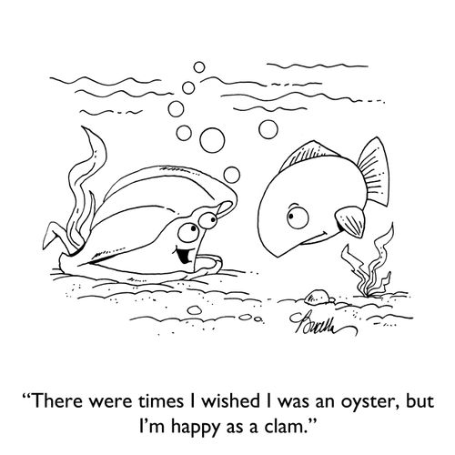 "There were times I wished I was an oyster, but I'm happy as a clam."
