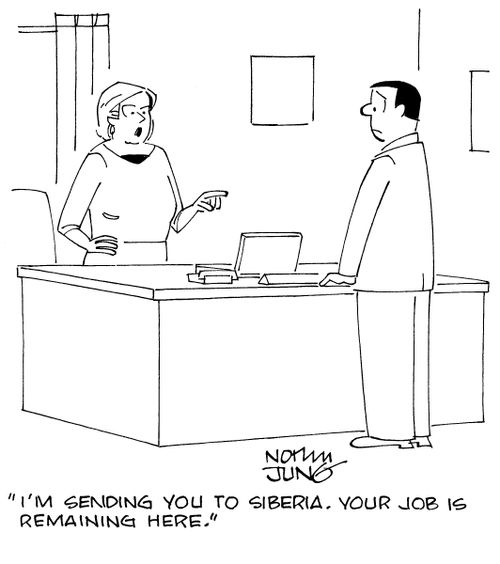 "I'm sending you to Siberia. Your job is remaining here."