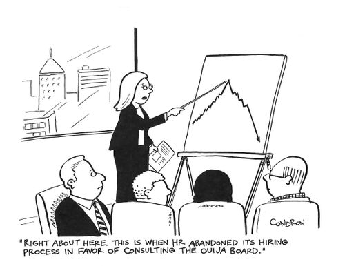 "Right about here. This is when HR abandoned its hiring process in favor of consulting the Ouija board." 
