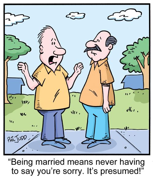 "Being married means never having to say you're sorry. It's presumed!"