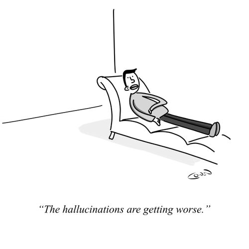  "The hallucinations are getting worse."