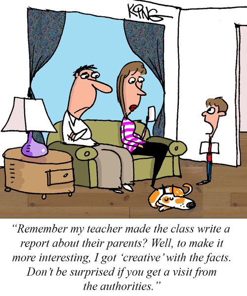 "Remember my teacher made the class write a report about their parents? Well, to make it more interesting, I got 'creative' with the facts."