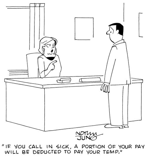 "If you call in sick, a portion of your pay will be deducted to pay your temp."