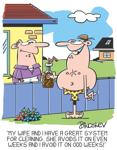 "My wife and I have a great system for cleaning. She avoids it on even weeks and I avoid it on odd weeks!"