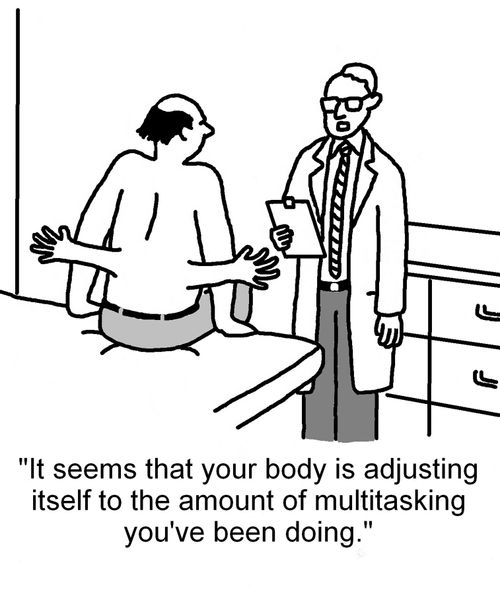 "It seems that your body is adjusting itself to the amount of multitasking you've been doing."