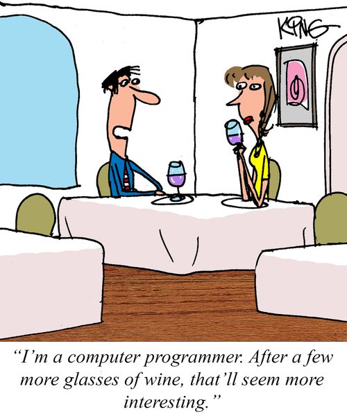 "I'm a computer programmer. After a few more glasses of wine, that'll seem more interesting."