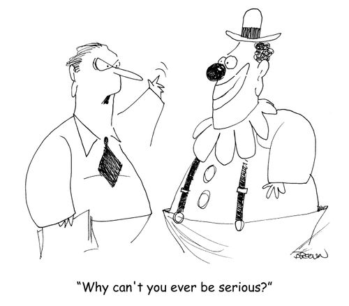 "Why can't you ever be serious?"