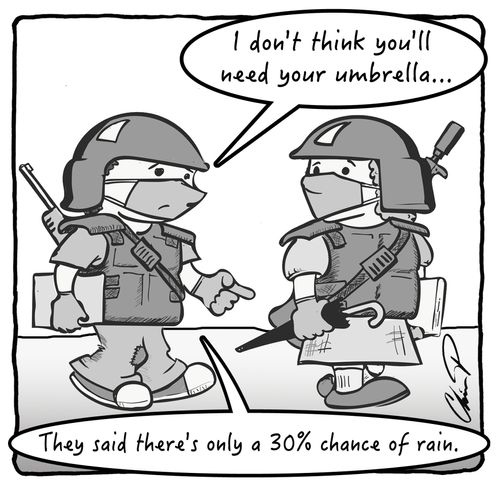"I don't think you'll need your umbrella... They said there's only a 30% chance of rain."