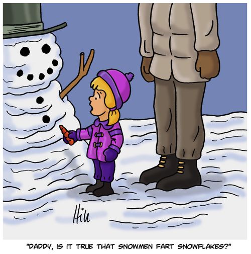 "Daddy, is it true that snowmen fart snowflakes?"