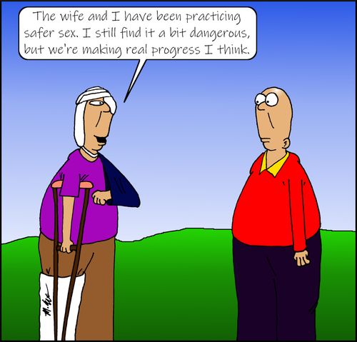 "The wife and I have been practicing safer sex. I still find it a bit dangerous but we're making real progress."