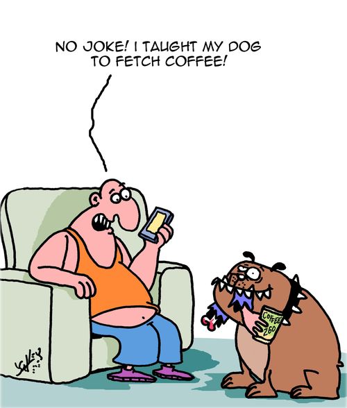 "No Joke! I taught my dog to fetch coffee."