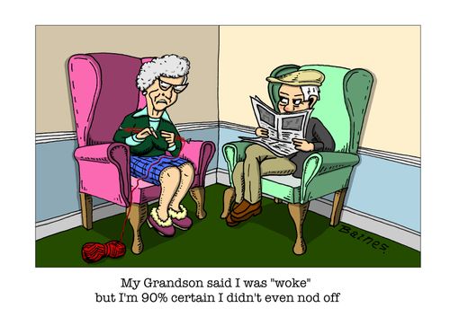"My grandson said I was "woke"  but I'm 90% certain I didn't even nod off"