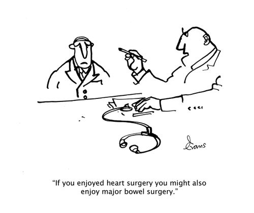 "If you enjoyed heart surgery you might also enjoy major bowel surgery."