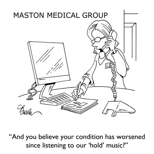 "And you believe your condition has worsened since listening to our 'hold' music?"