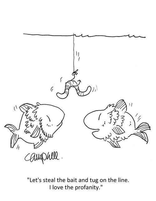 "Let's steal the bait and tug on the line. I love the profanity."