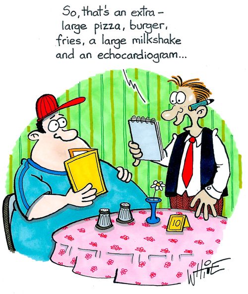 "So, that's an extra - large pizza, burger, fries, a large milkshake and an echocardiogram..."