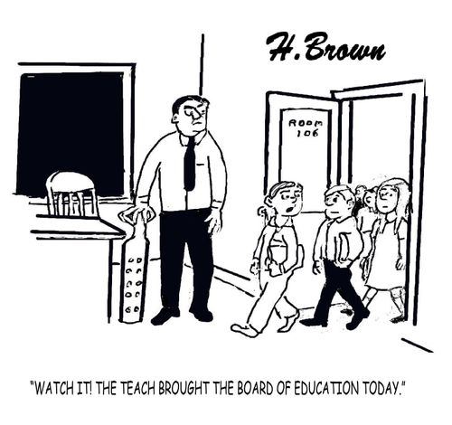 "Watch it! The teach brought the board of education today."