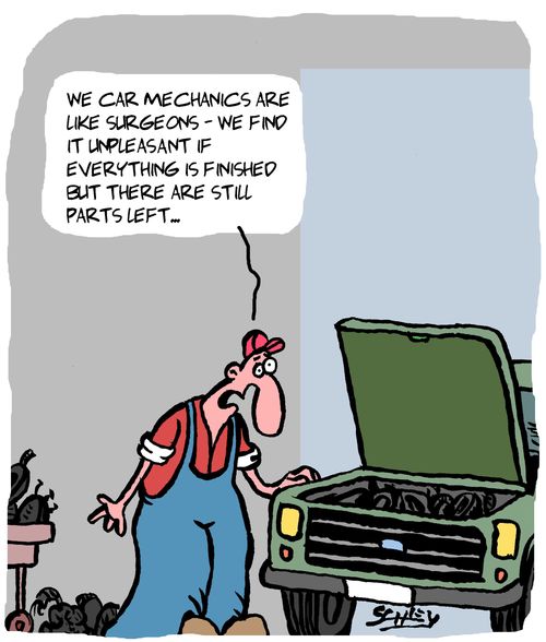 "We car mechanics are like surgeons - we find it unpleasant if everything is finished but there are still parts left..."