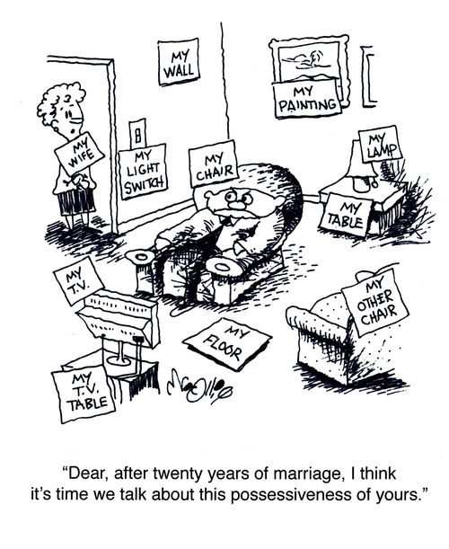 "Dear, after twenty years of marriage, I think it's time we talk about this possessiveness of yours." 