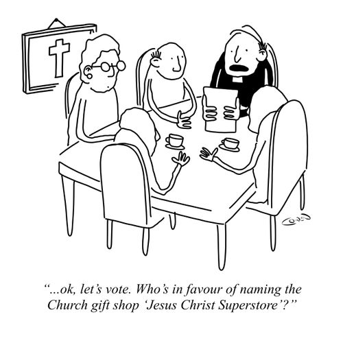 "...ok, let's vote. Who's in favour of naming the Church gift shop 'Jesus Christ Superstore'?" 
