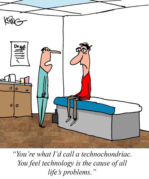 "You're what I'd call technochondriac. You feel technology is the cause of all life's problems."