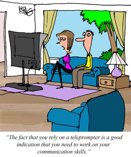 "The fact that you rely on a teleprompter is a good indication that you need to work on your communication skills."