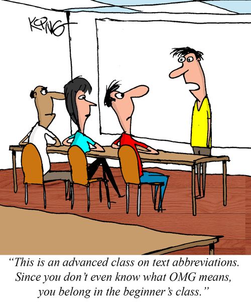 "This is an advanced class on text abbreviations. Since you don't even know what OMG means, you belong in the beginner's class."