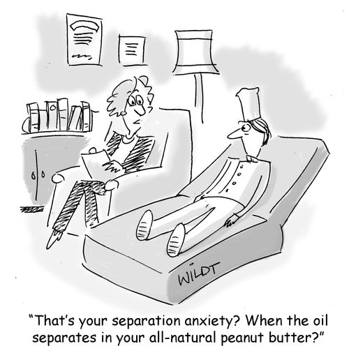 "That's your separation anxiety? When the oil separates in your all-natural peanut butter?"