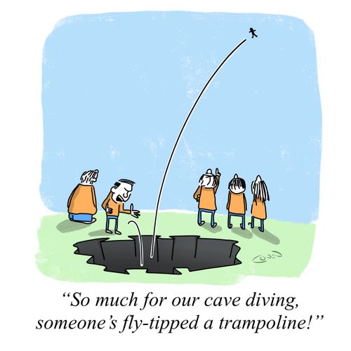 "So much for our cave diving, someone's fly-tipped a trampoline!"