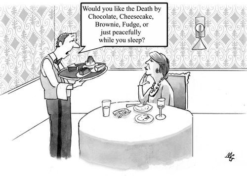 "Would you like the Death by Chocolate, Cheesecake, Brownie, Fudge, or just peacefully while you sleep?"