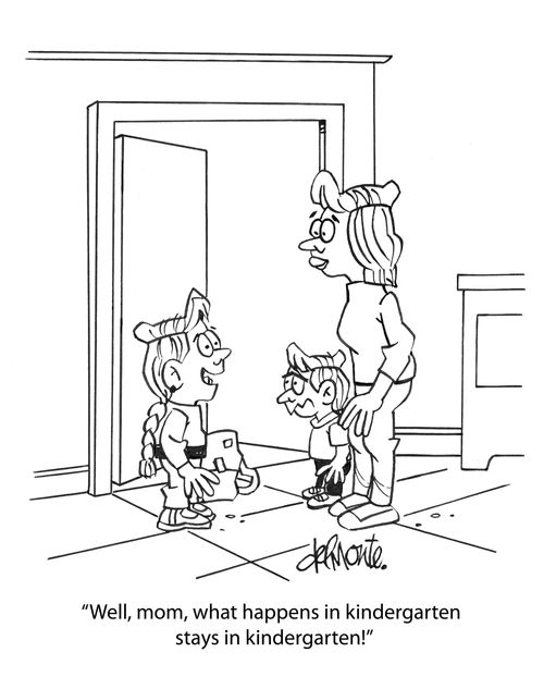 "Well, mom, what happens in kindergarten stays in kindergarten!"