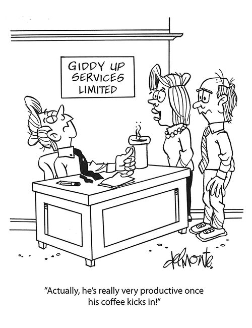 "Actually, he's really very productive once his coffee kicks in!"
