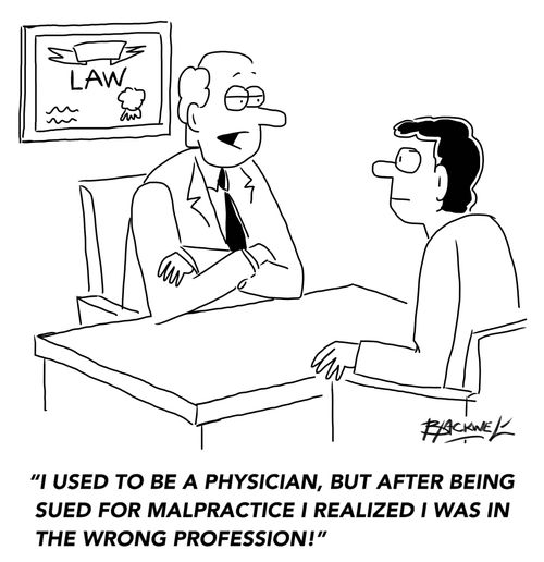 "I used to be a physician, but after being sued for malpractice I realized I was in the wrong profession!"