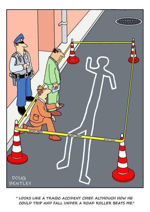 "Looks like a tragic accident Chief. Although how he could trip and fall under a road roller beats me."