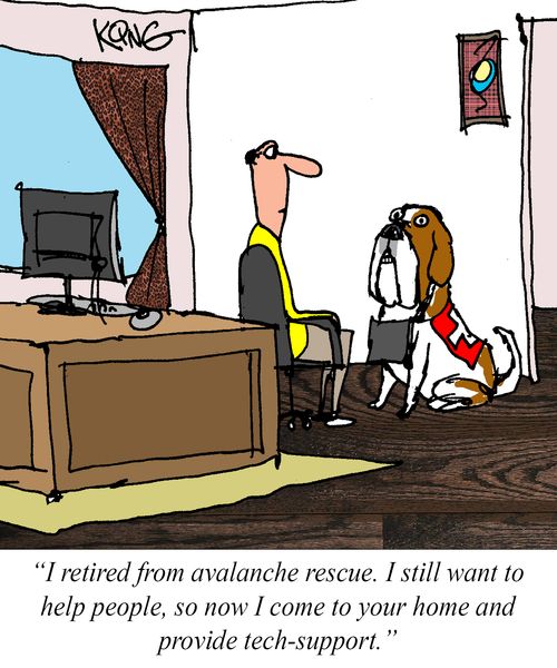 "I retired from avalanche rescue. I still want to help people, so now I come to your home and provide tech support."