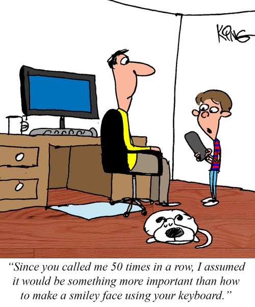 "Since you called me 50 times in a row, I assumed it would be something more important than how to make a smiley face using your keyboard."