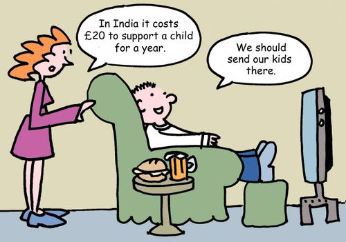 "In India it costs £20 to support a child for a year." "We should send our kids there."