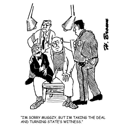 "I'm sorry Muggzy, but I'm taking the deal and turning state's witness."