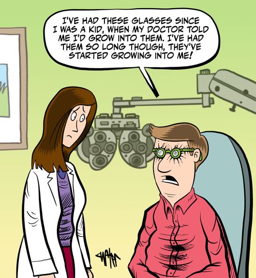 "I've had these glasses since I was a kid, when my doctor told me I'd grow into them..."