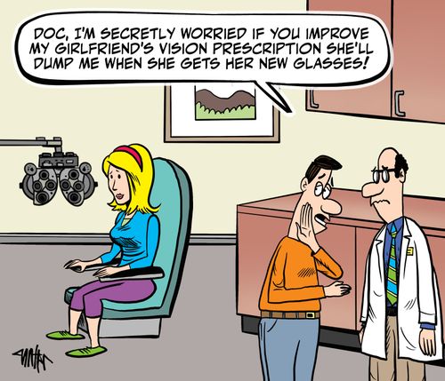 "Doc, I'm secretly worried if you improve my girlfriend's vision prescription she'll dump me when she gets her new glasses!"