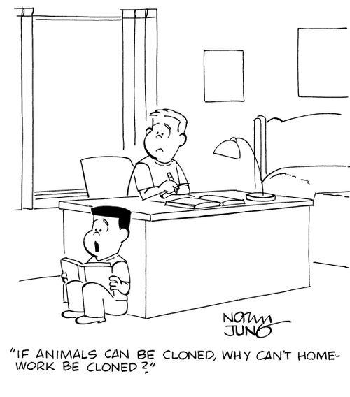 "If animals can be cloned, why can't homework be cloned?"