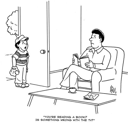 "You're reading a book? Is something wrong with the TV?"