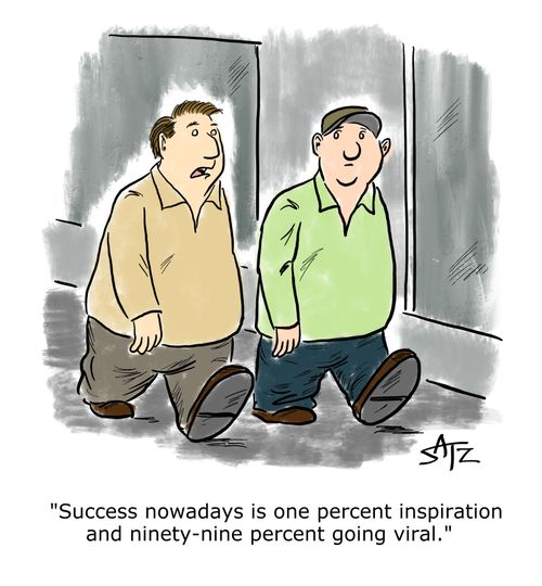 "Success nowadays is one percent inspiration and ninety-nine percent going viral."