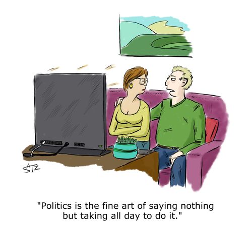 "Politics is the fine art of doing nothing but taking all day to do it."