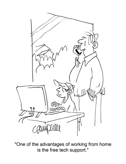 "One of the advantages of working from home is the free tech support."