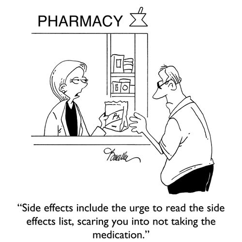 "Side effects include the urge to read the side effects list, scaring you into not taking the medication."