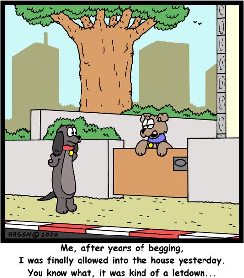 "Me, after years of begging, I was finally allowed into the house yesterday. You know what, it was kind of a letdown..."