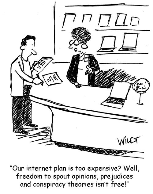 "Our internet plan is too expensive? Well, freedom to spout opinions, prejudices and conspiracy theories isn't free!"